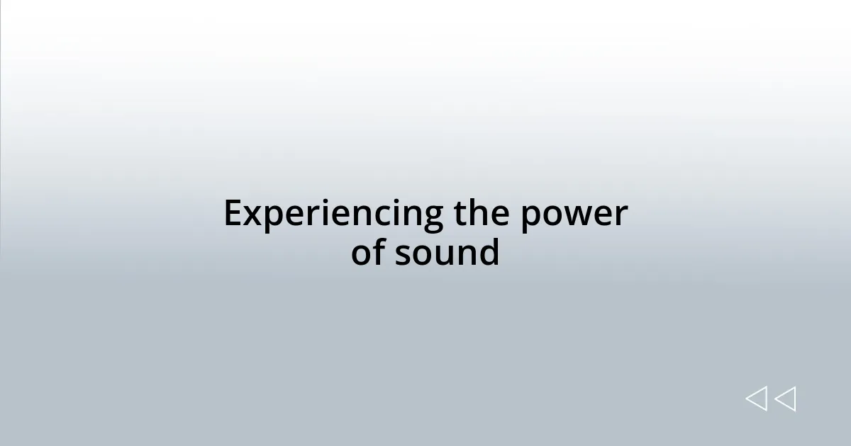 Experiencing the power of sound