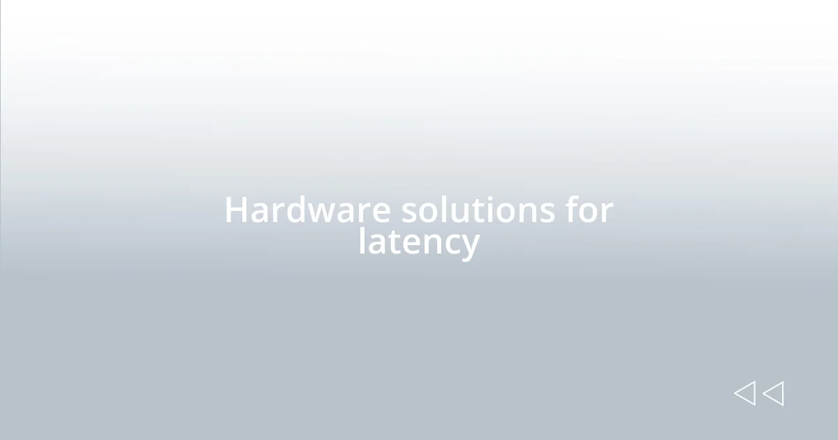 Hardware solutions for latency