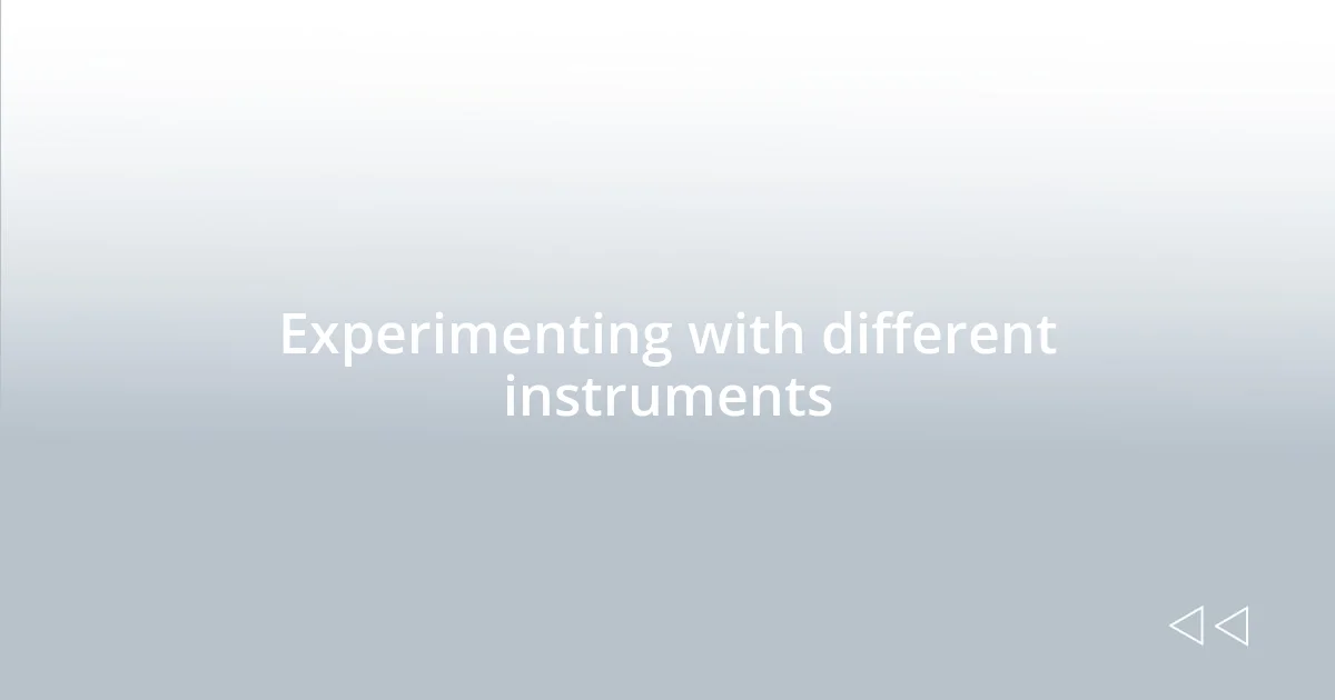 Experimenting with different instruments