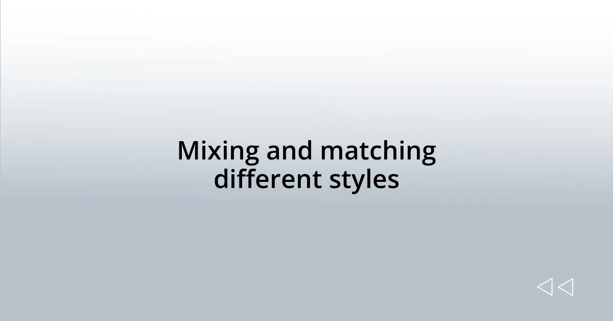 Mixing and matching different styles