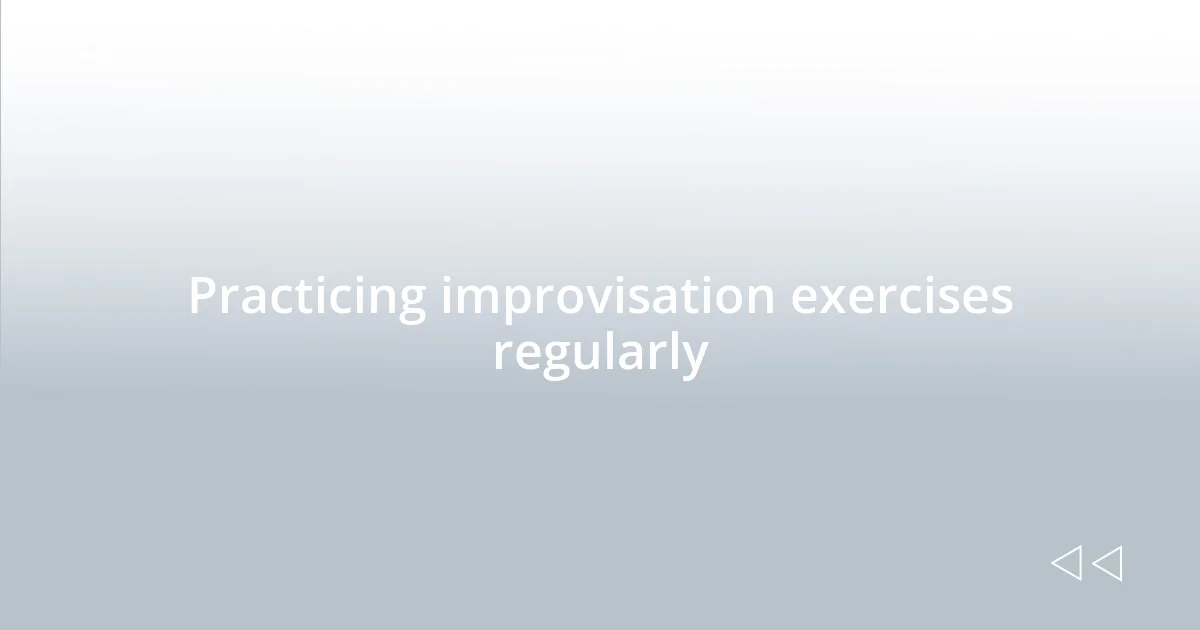 Practicing improvisation exercises regularly