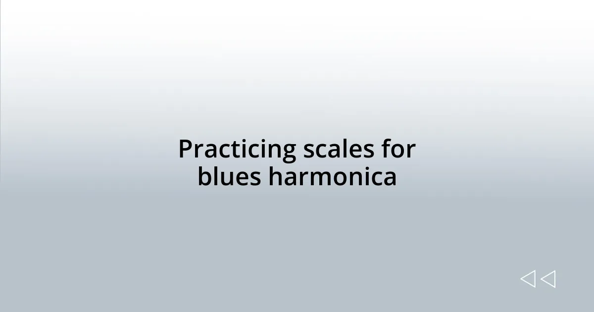 Practicing scales for blues harmonica