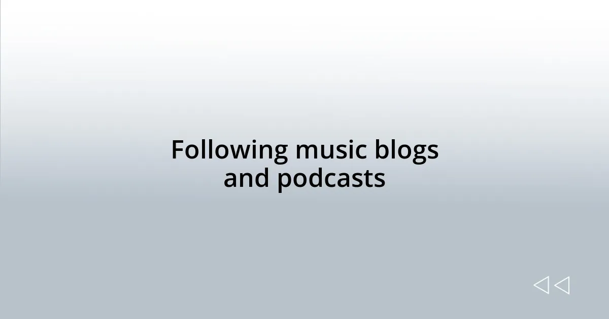 Following music blogs and podcasts