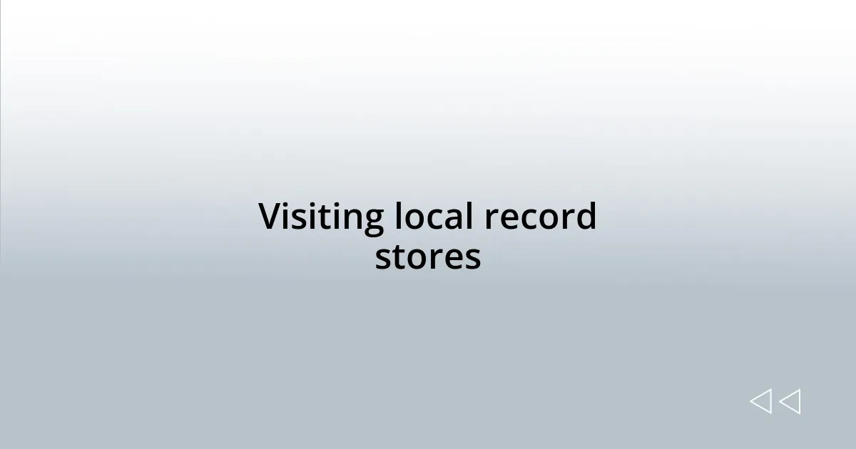 Visiting local record stores