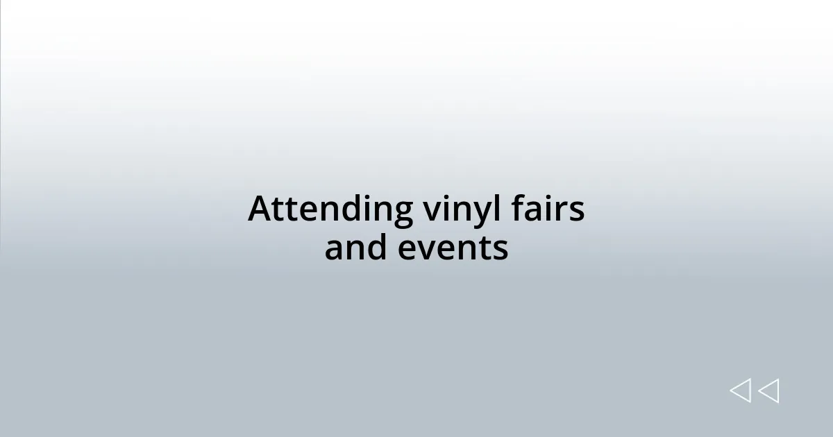 Attending vinyl fairs and events