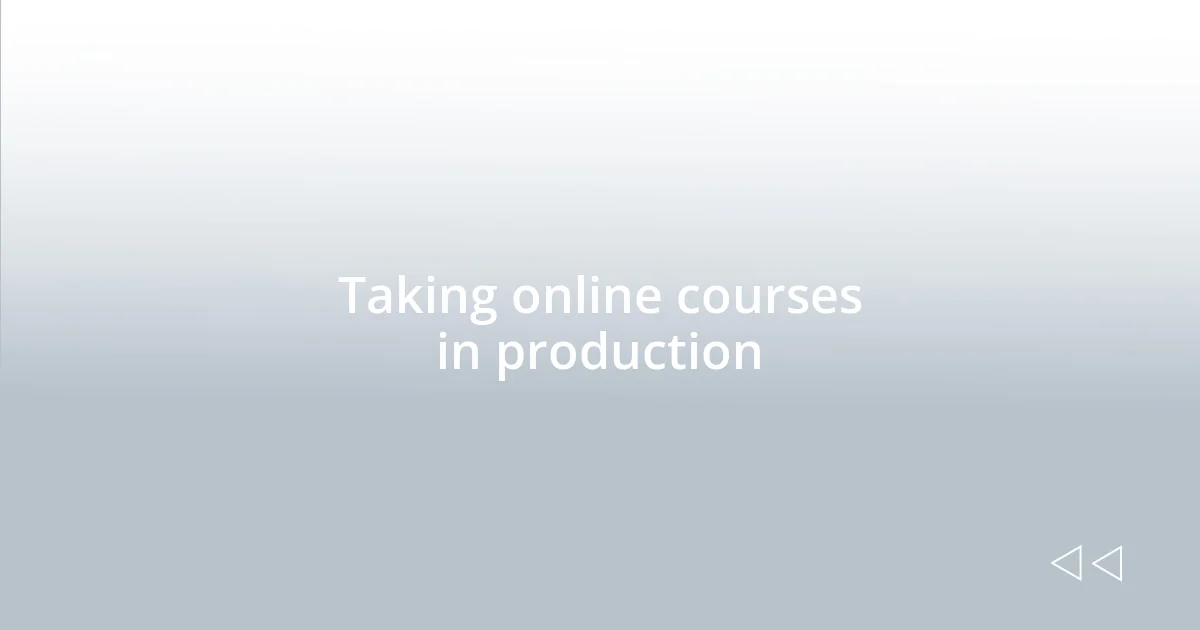 Taking online courses in production