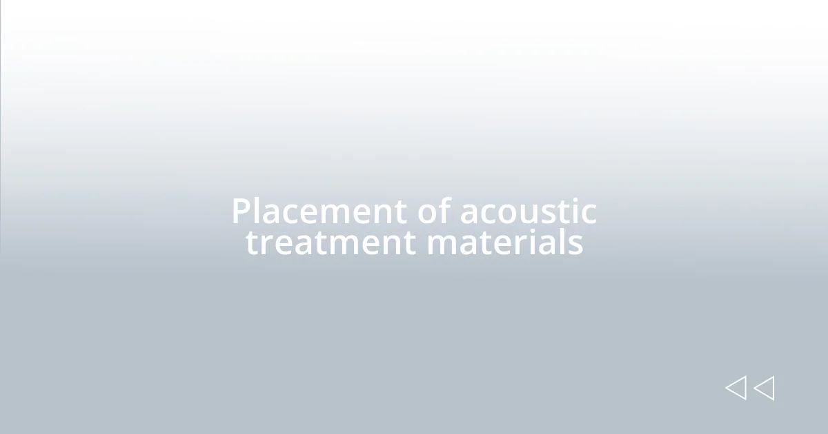 Placement of acoustic treatment materials