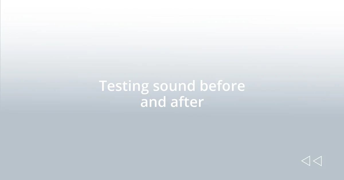 Testing sound before and after