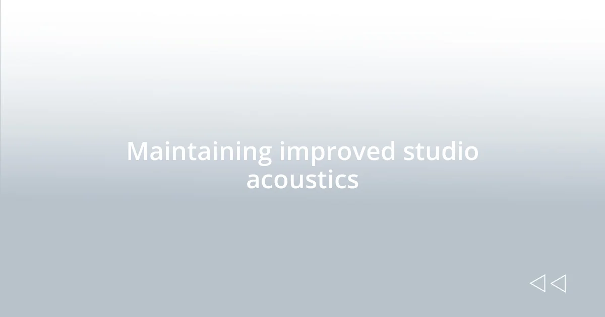 Maintaining improved studio acoustics