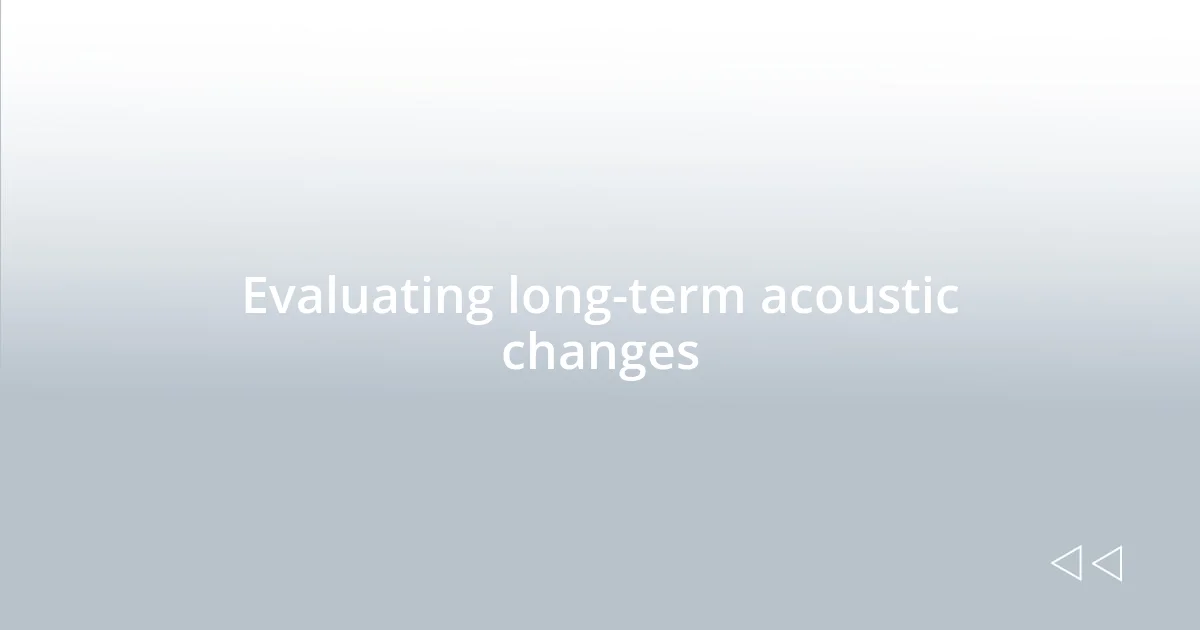 Evaluating long-term acoustic changes