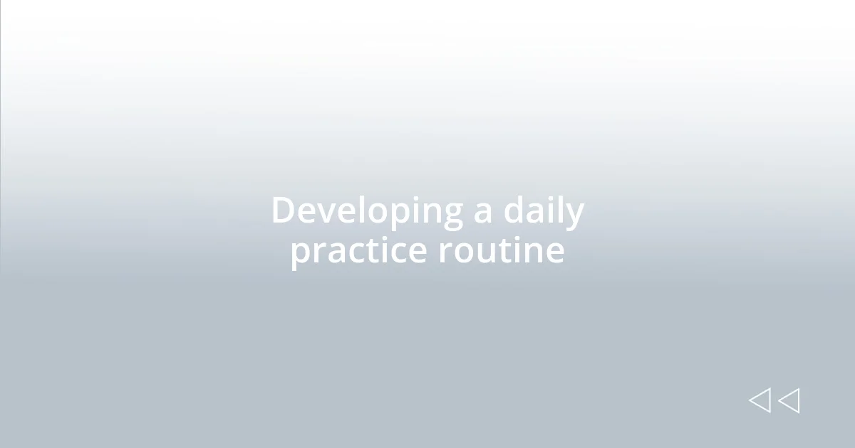 Developing a daily practice routine