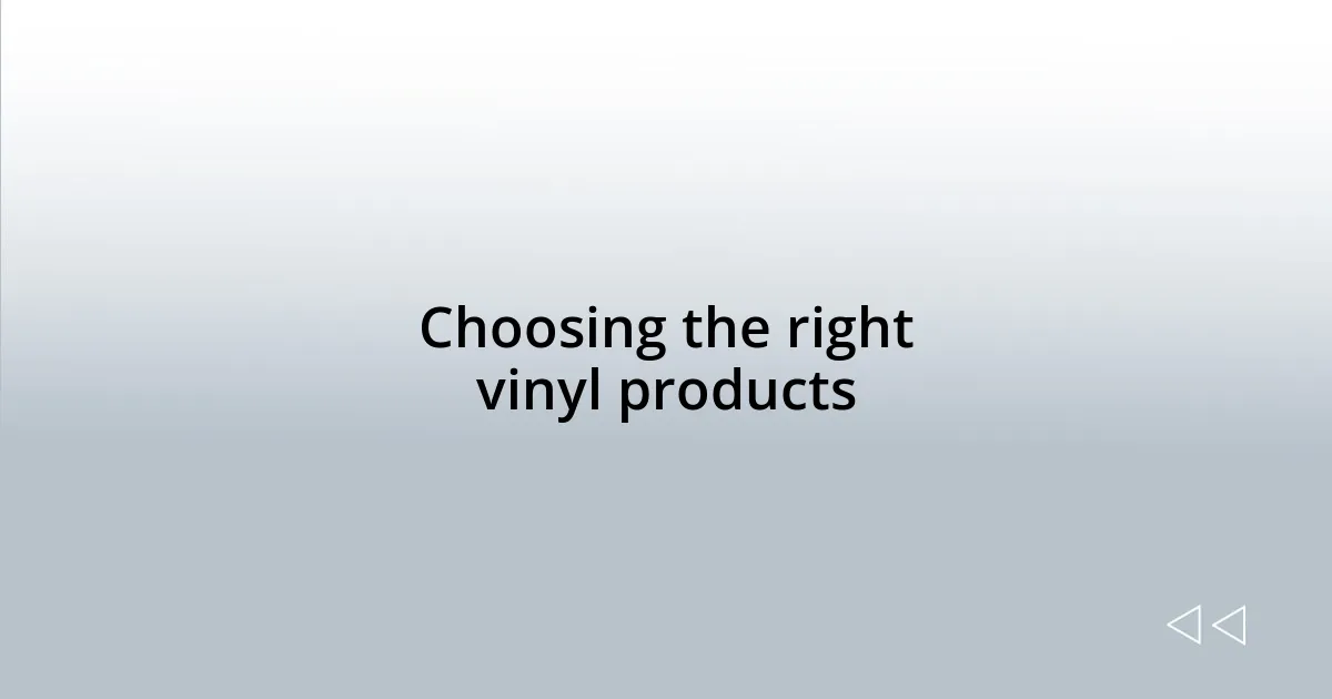 Choosing the right vinyl products