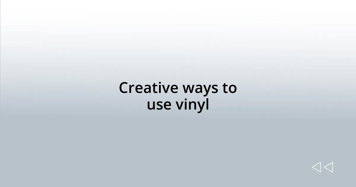 Creative ways to use vinyl