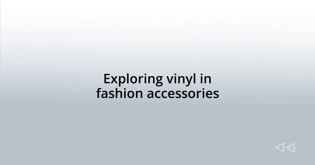 Exploring vinyl in fashion accessories