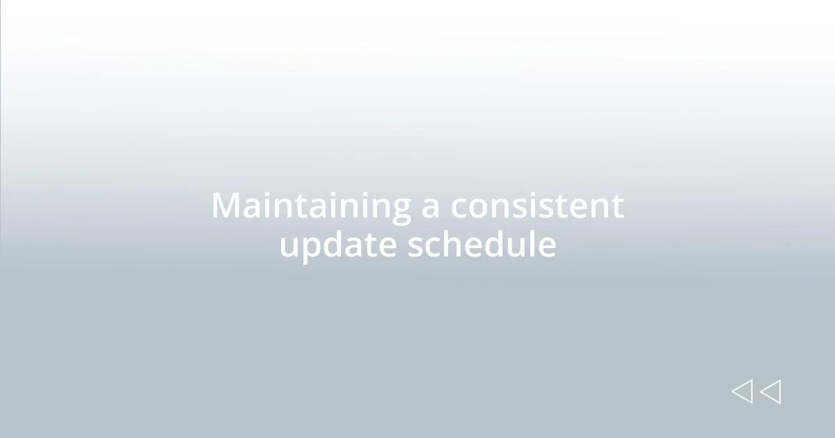 Maintaining a consistent update schedule