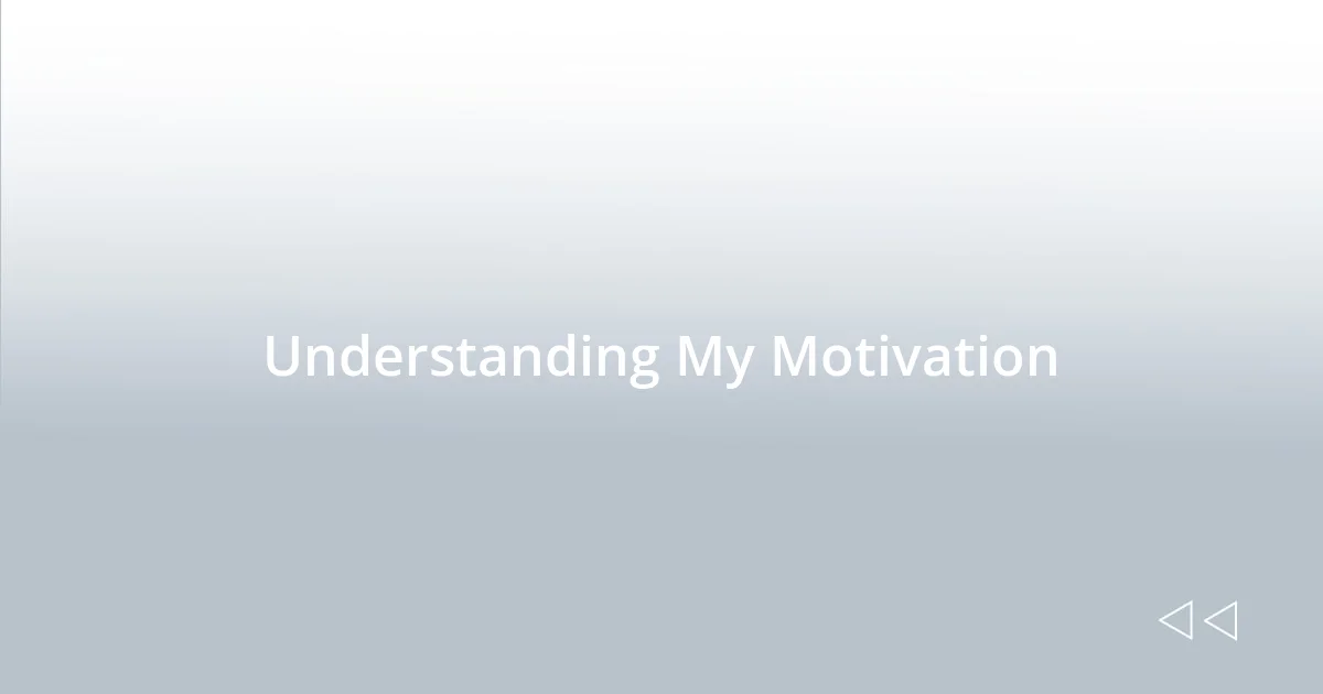 Understanding My Motivation