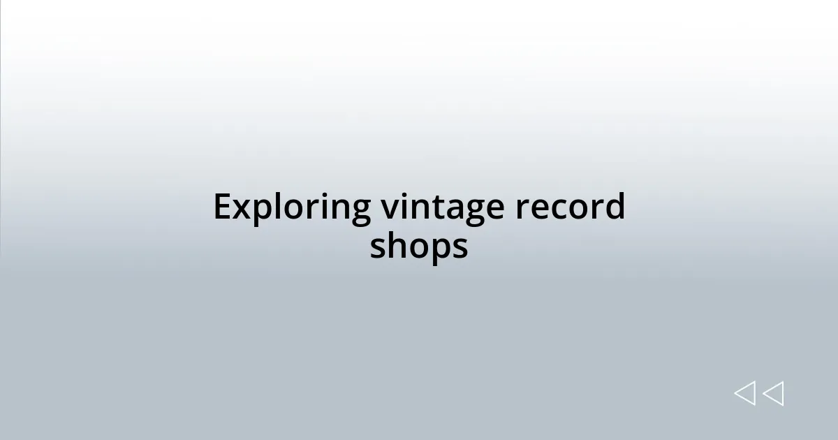 Exploring vintage record shops