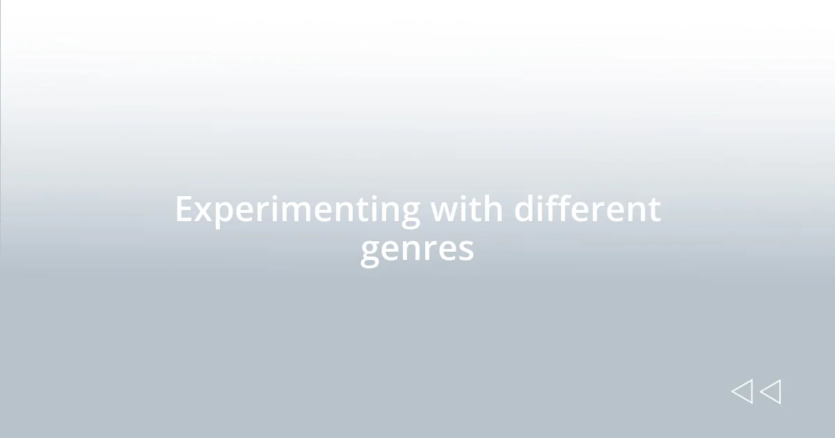 Experimenting with different genres
