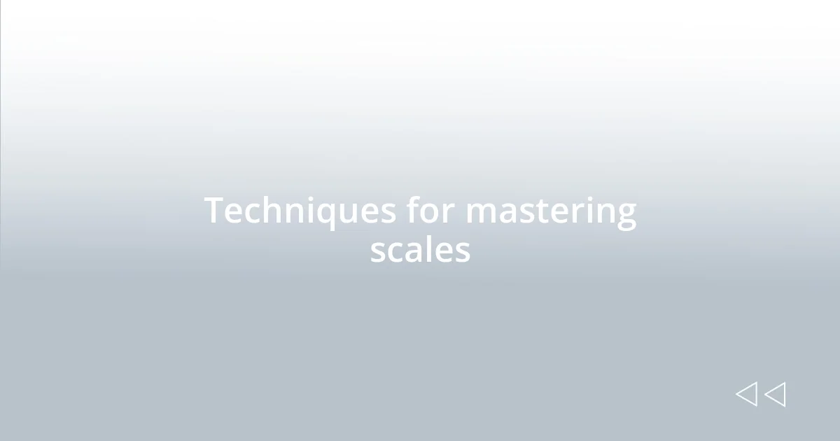 Techniques for mastering scales