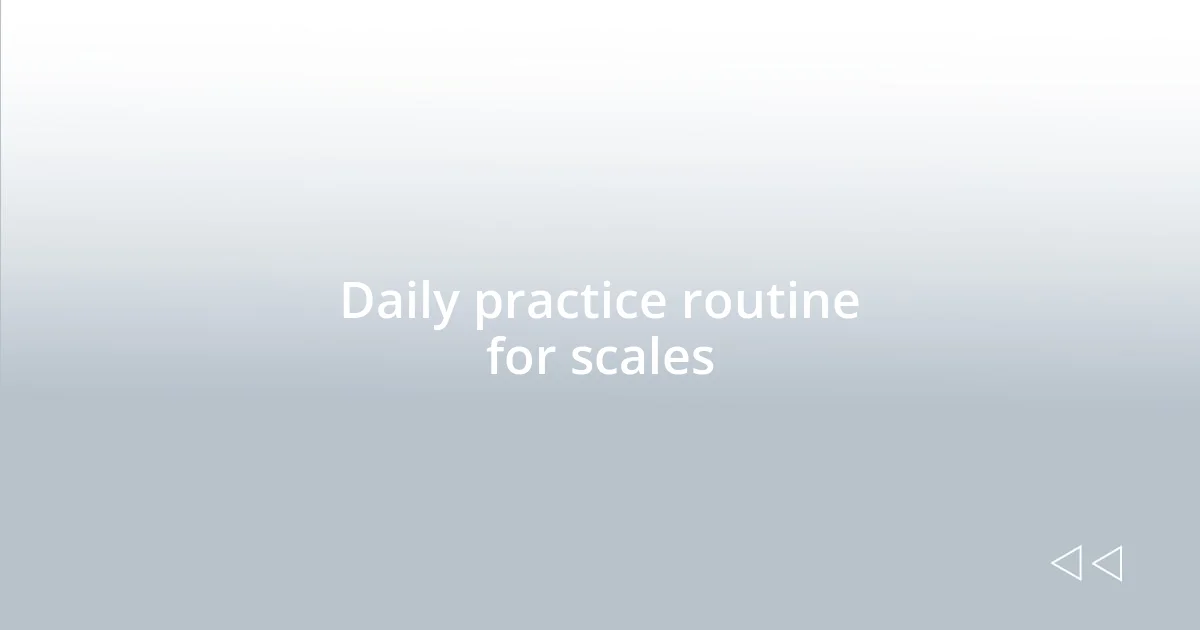 Daily practice routine for scales