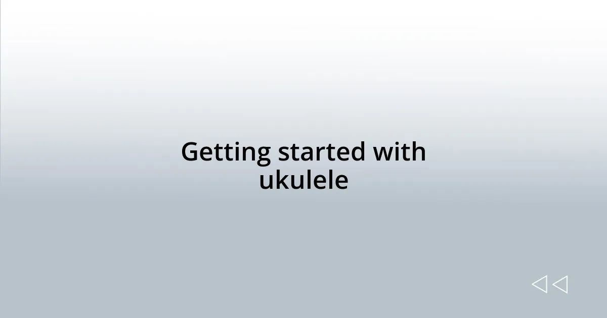 Getting started with ukulele