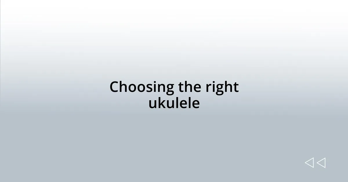 Choosing the right ukulele