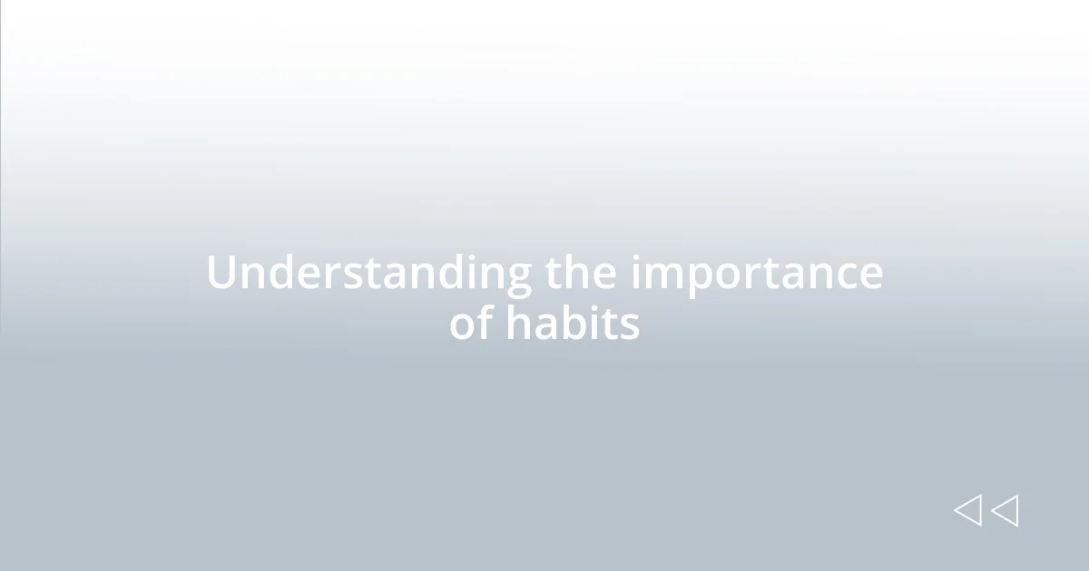 Understanding the importance of habits