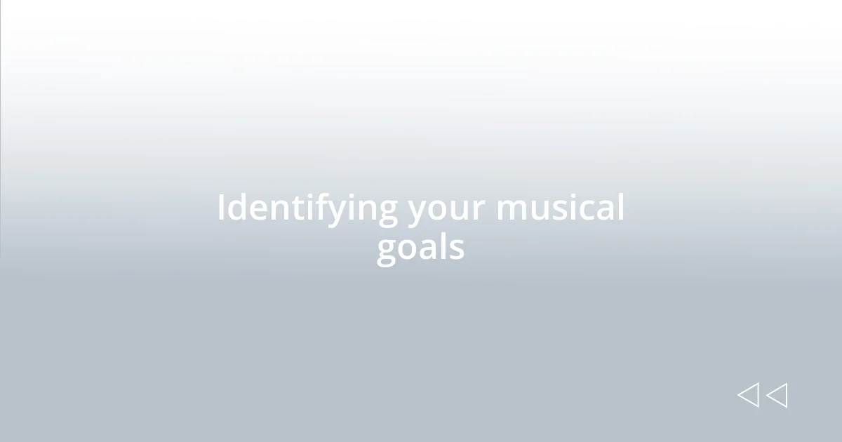 Identifying your musical goals