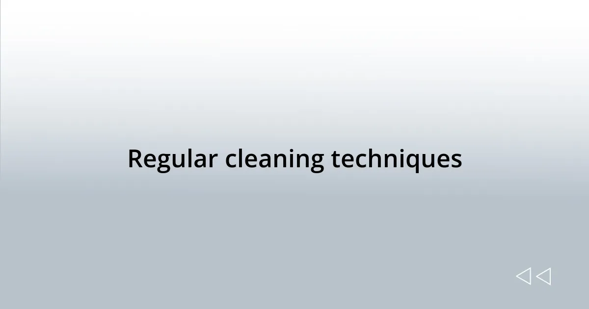 Regular cleaning techniques