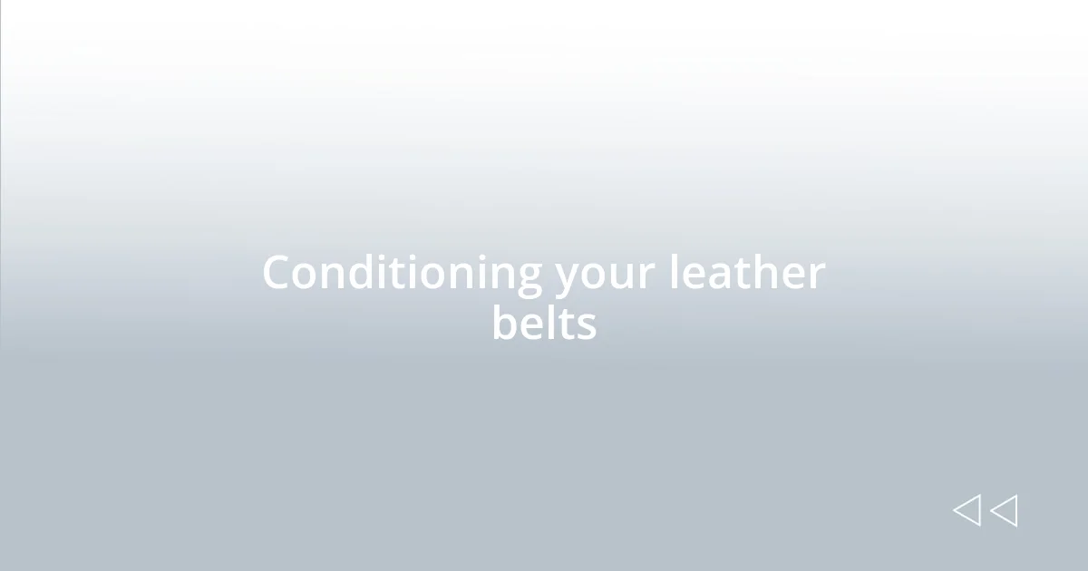 Conditioning your leather belts
