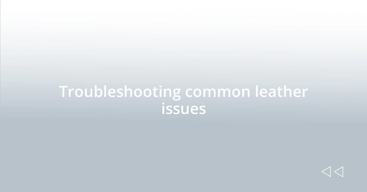 Troubleshooting common leather issues