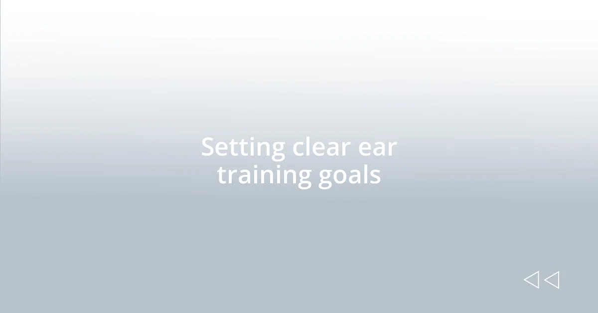 Setting clear ear training goals