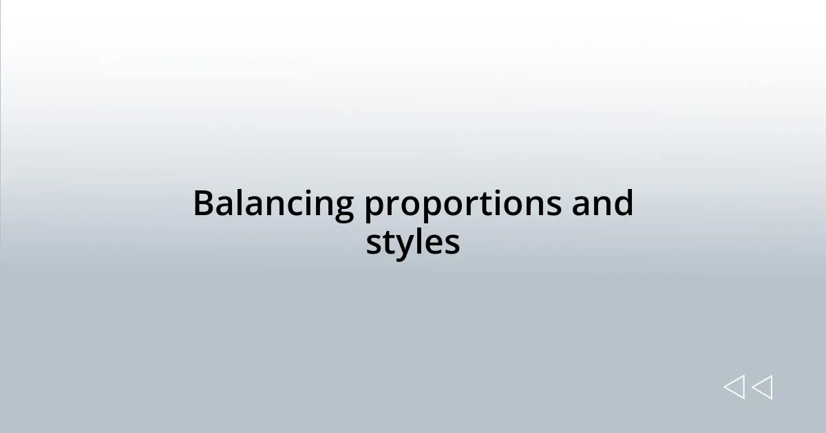 Balancing proportions and styles