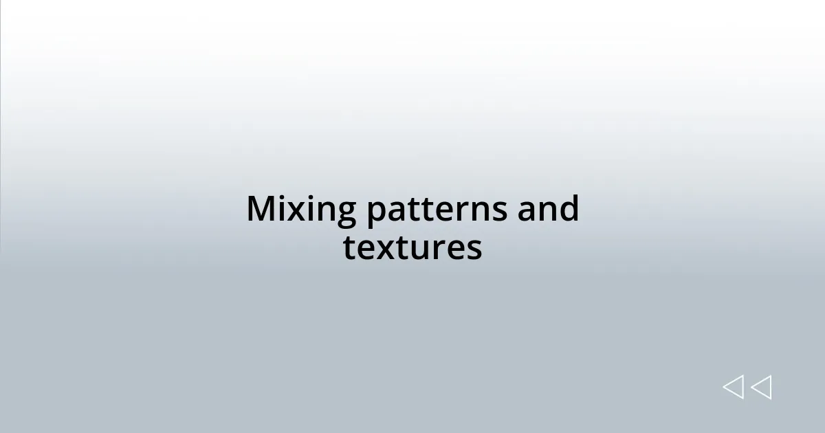 Mixing patterns and textures