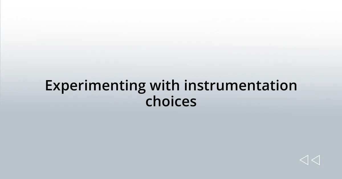 Experimenting with instrumentation choices