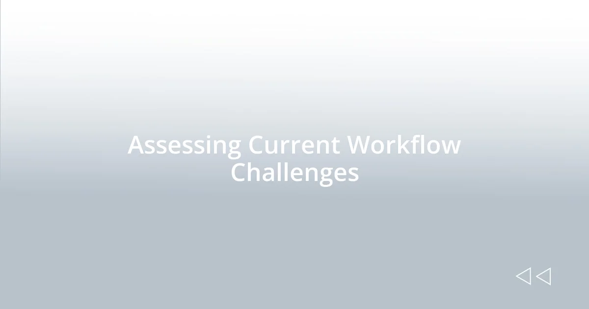 Assessing Current Workflow Challenges