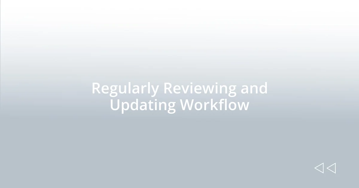 Regularly Reviewing and Updating Workflow
