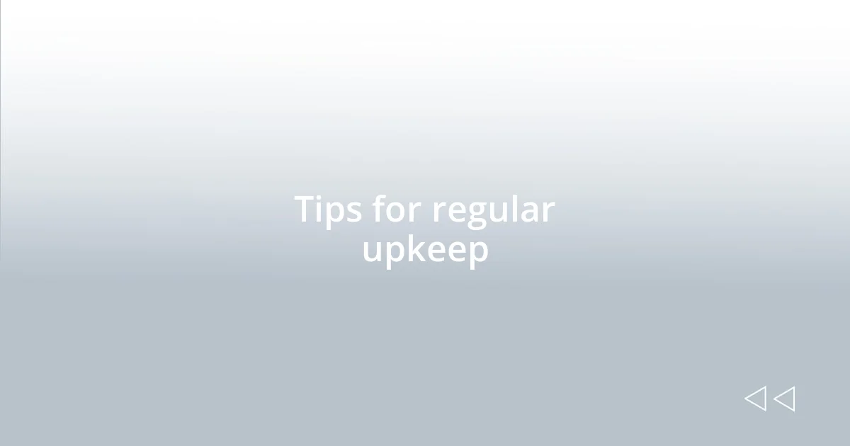 Tips for regular upkeep