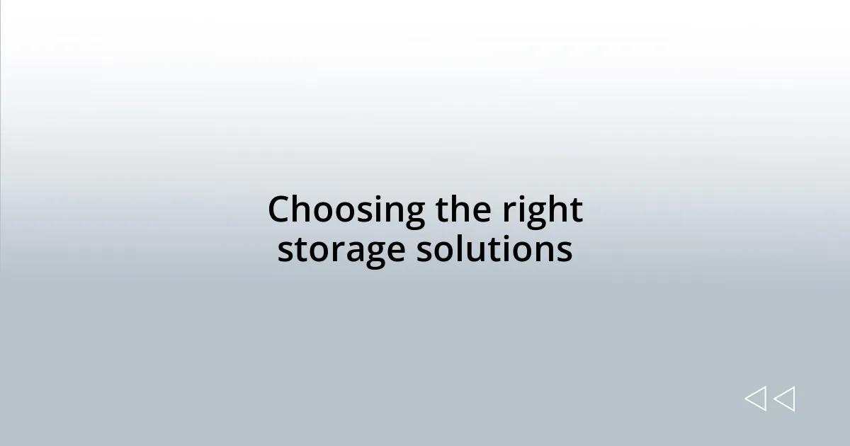 Choosing the right storage solutions