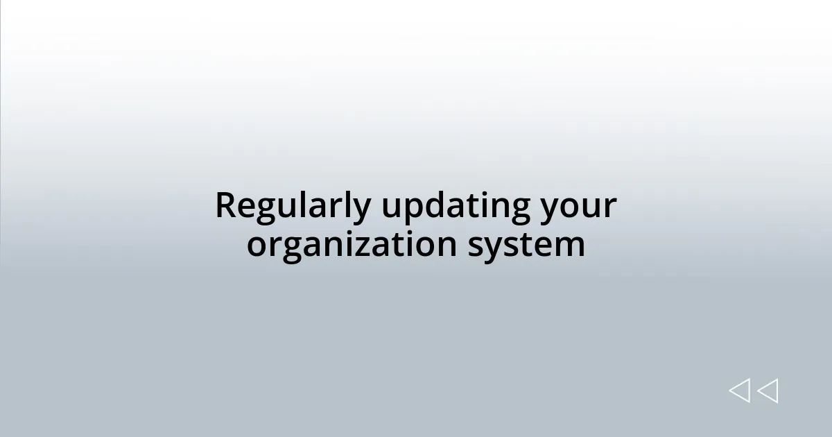 Regularly updating your organization system