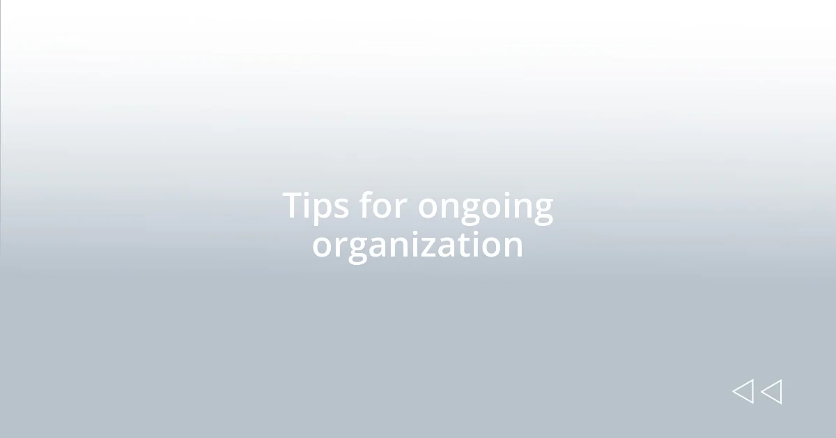 Tips for ongoing organization