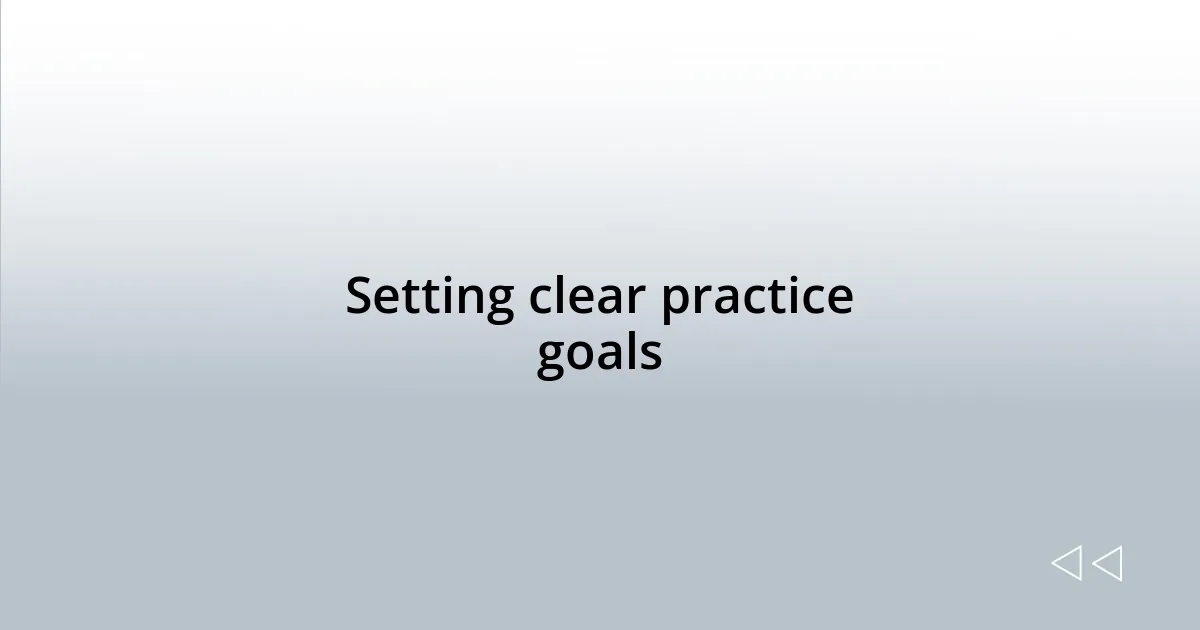 Setting clear practice goals