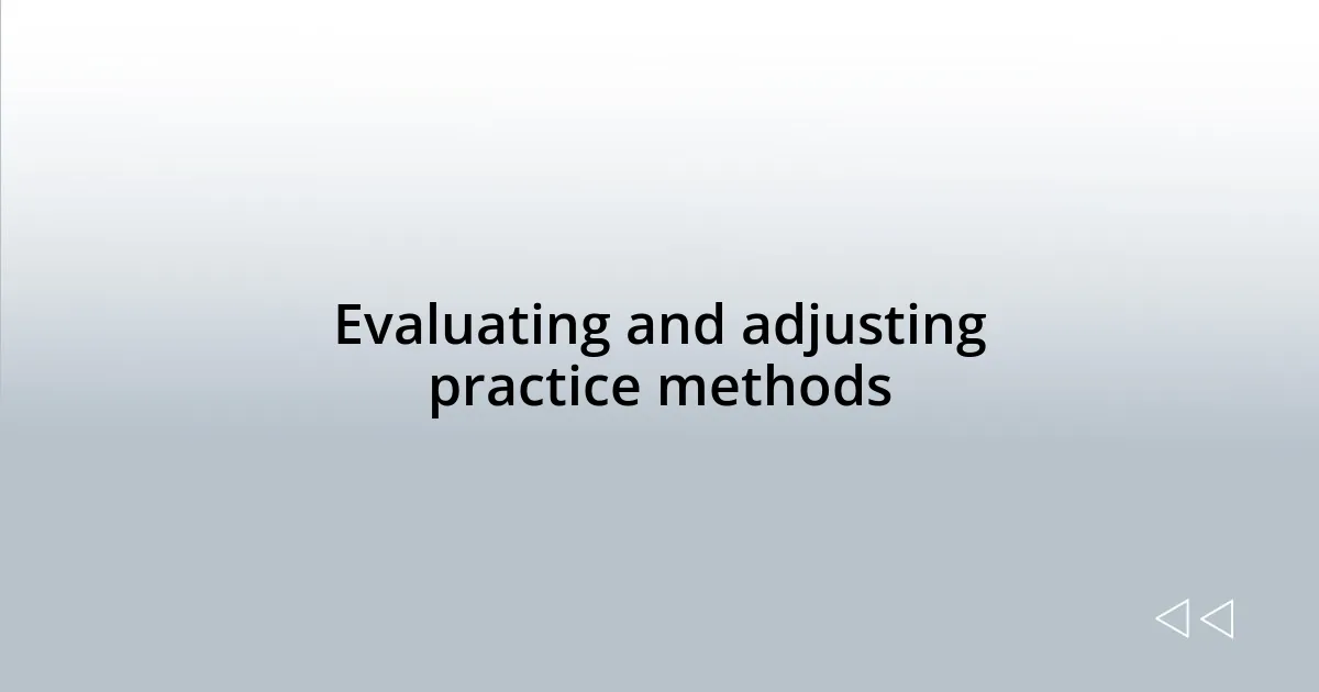 Evaluating and adjusting practice methods