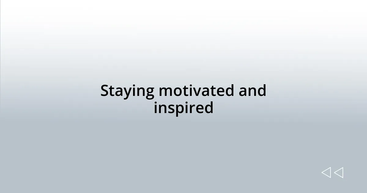 Staying motivated and inspired