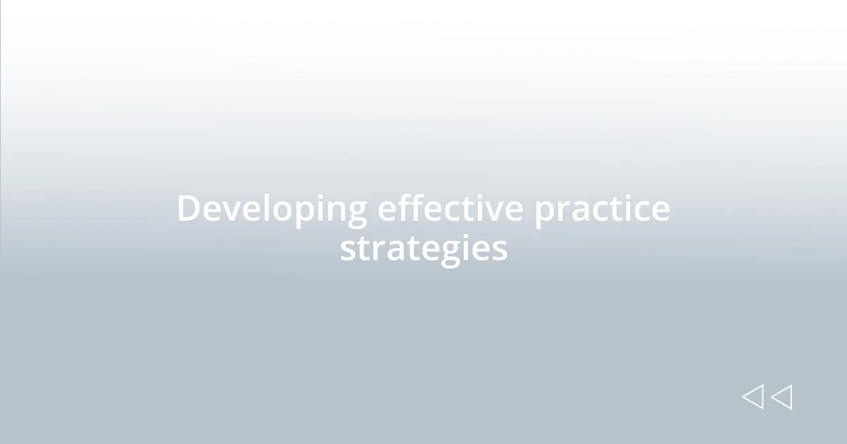 Developing effective practice strategies