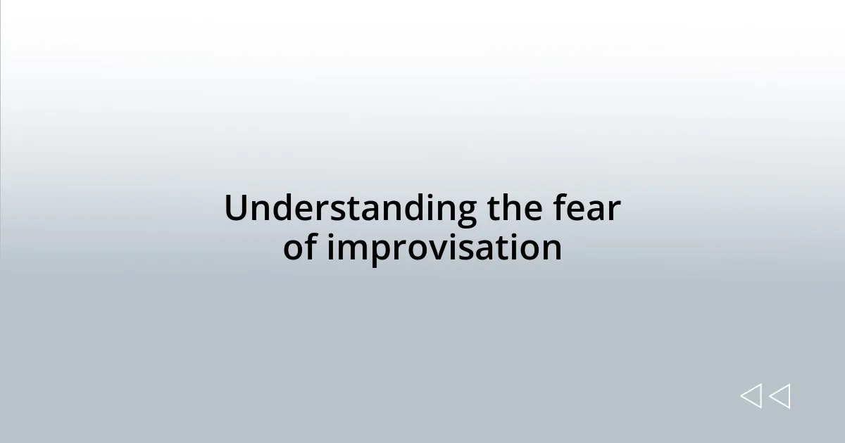 Understanding the fear of improvisation