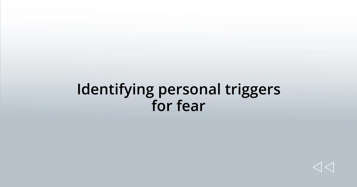 Identifying personal triggers for fear
