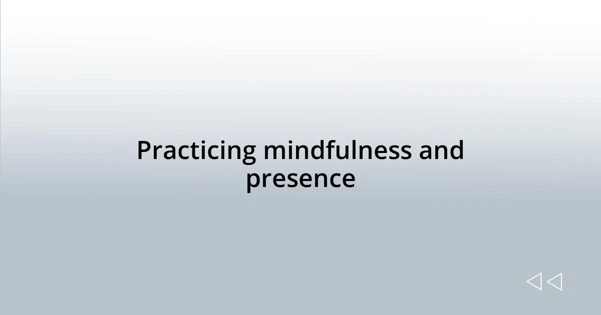 Practicing mindfulness and presence