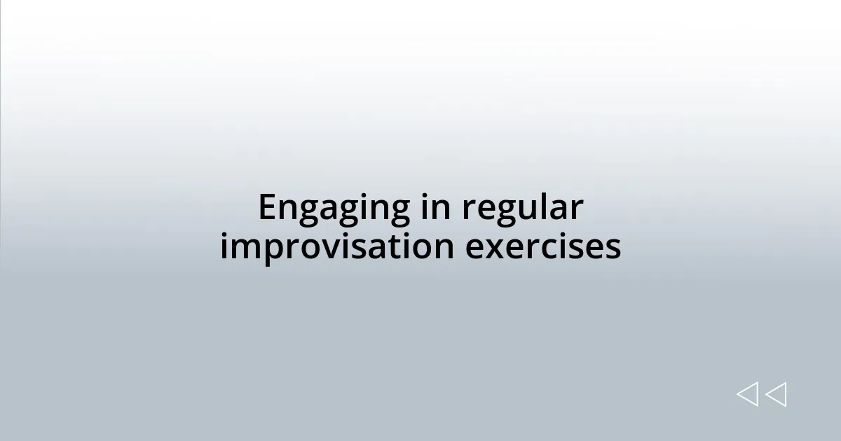 Engaging in regular improvisation exercises
