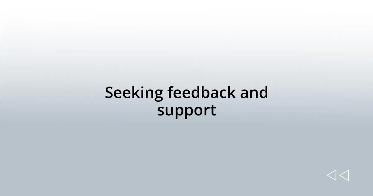 Seeking feedback and support